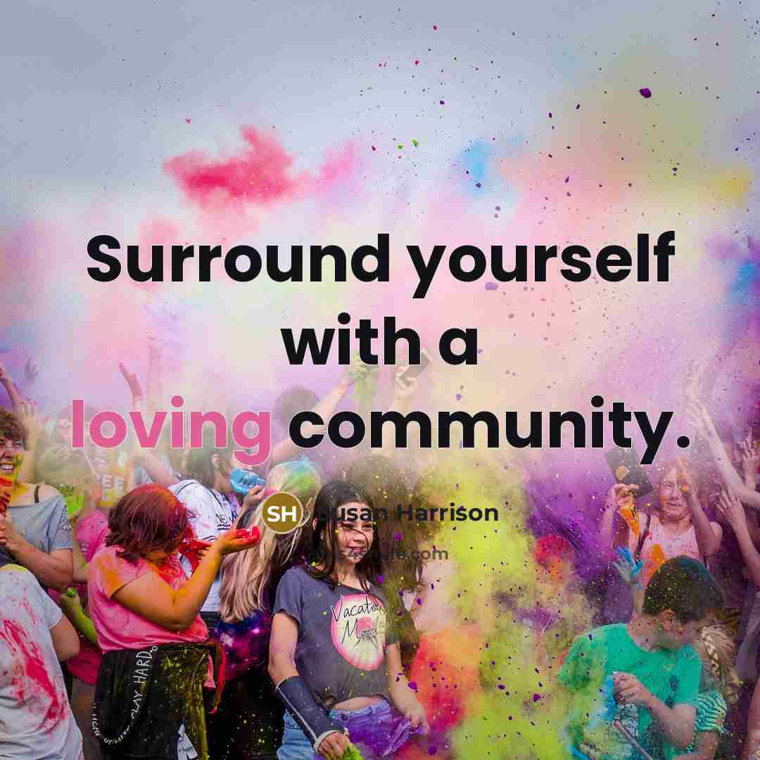 “Surround yourself with a loving community.” quote by Susan Harrison