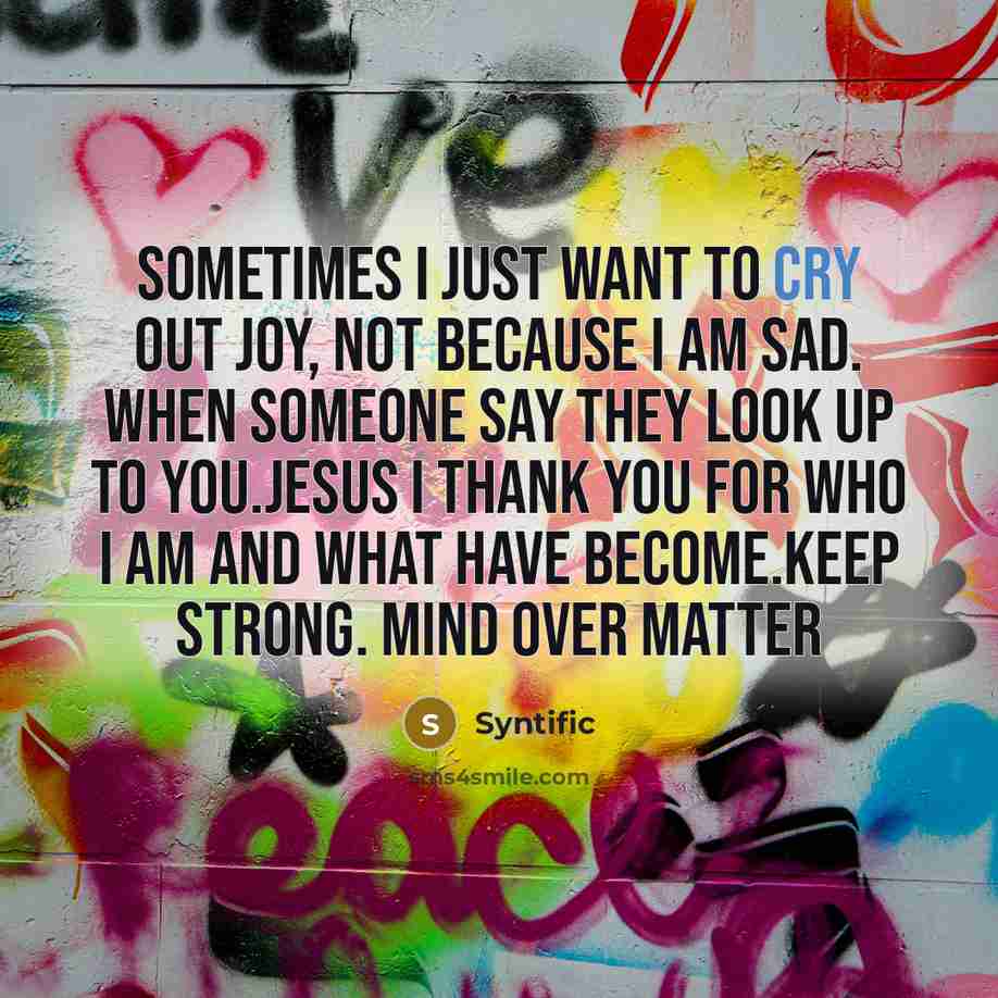 “Sometimes I just want to cry out joy, not because…” quote by Syntific
