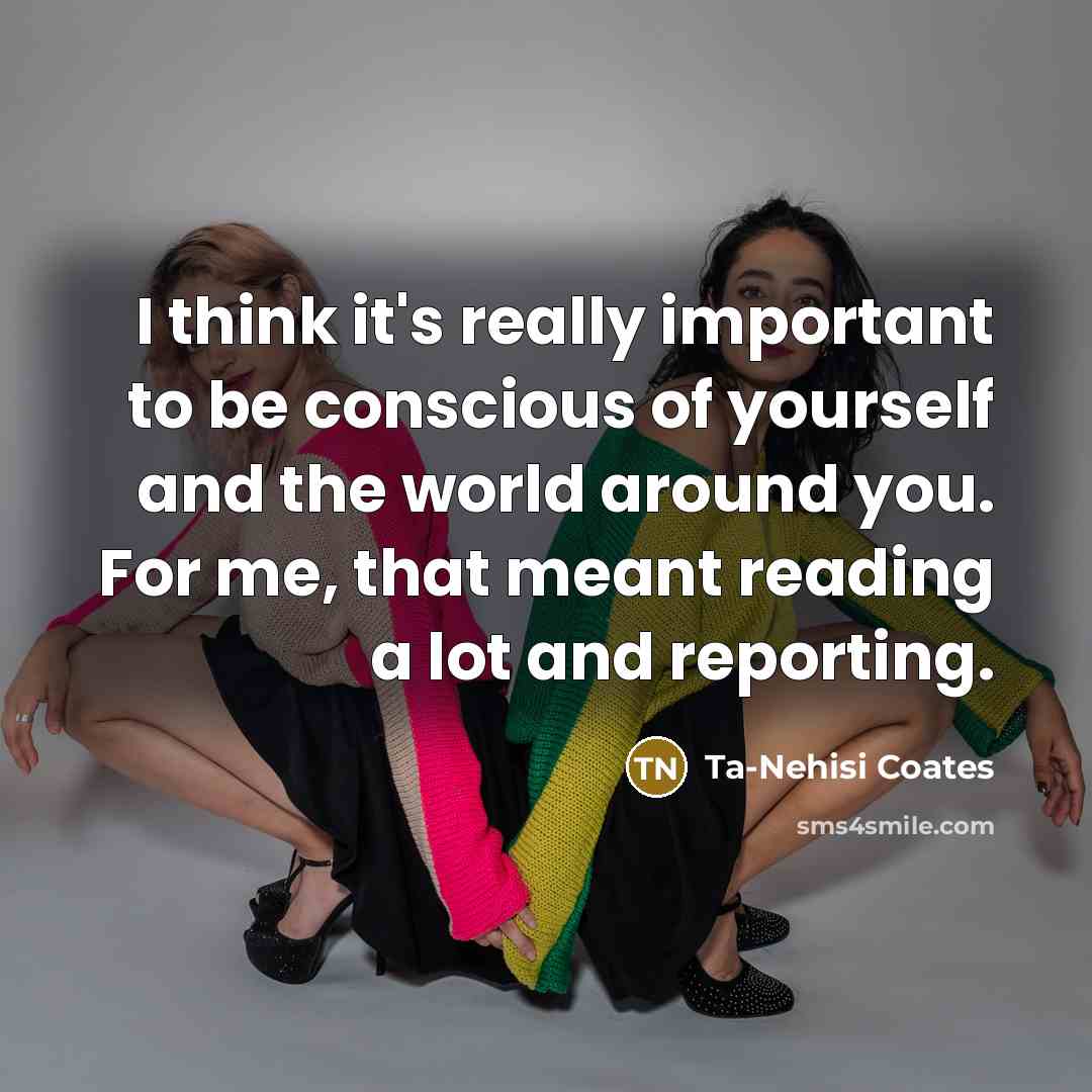 “I think it's really important to be conscious of yourself…” quote by Ta-Nehisi Coates
