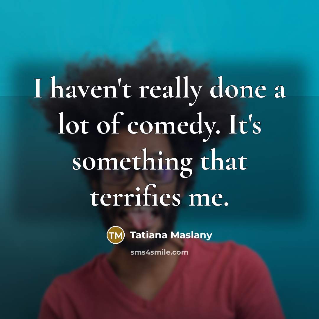 “I haven't really done a lot of comedy. It's something…” quote by Tatiana Maslany