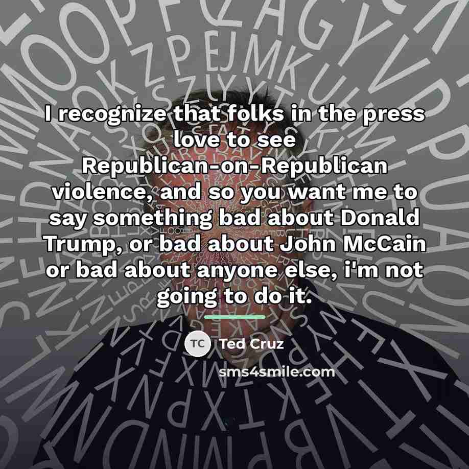 “I recognize that folks in the press love to see…” quote by Ted Cruz