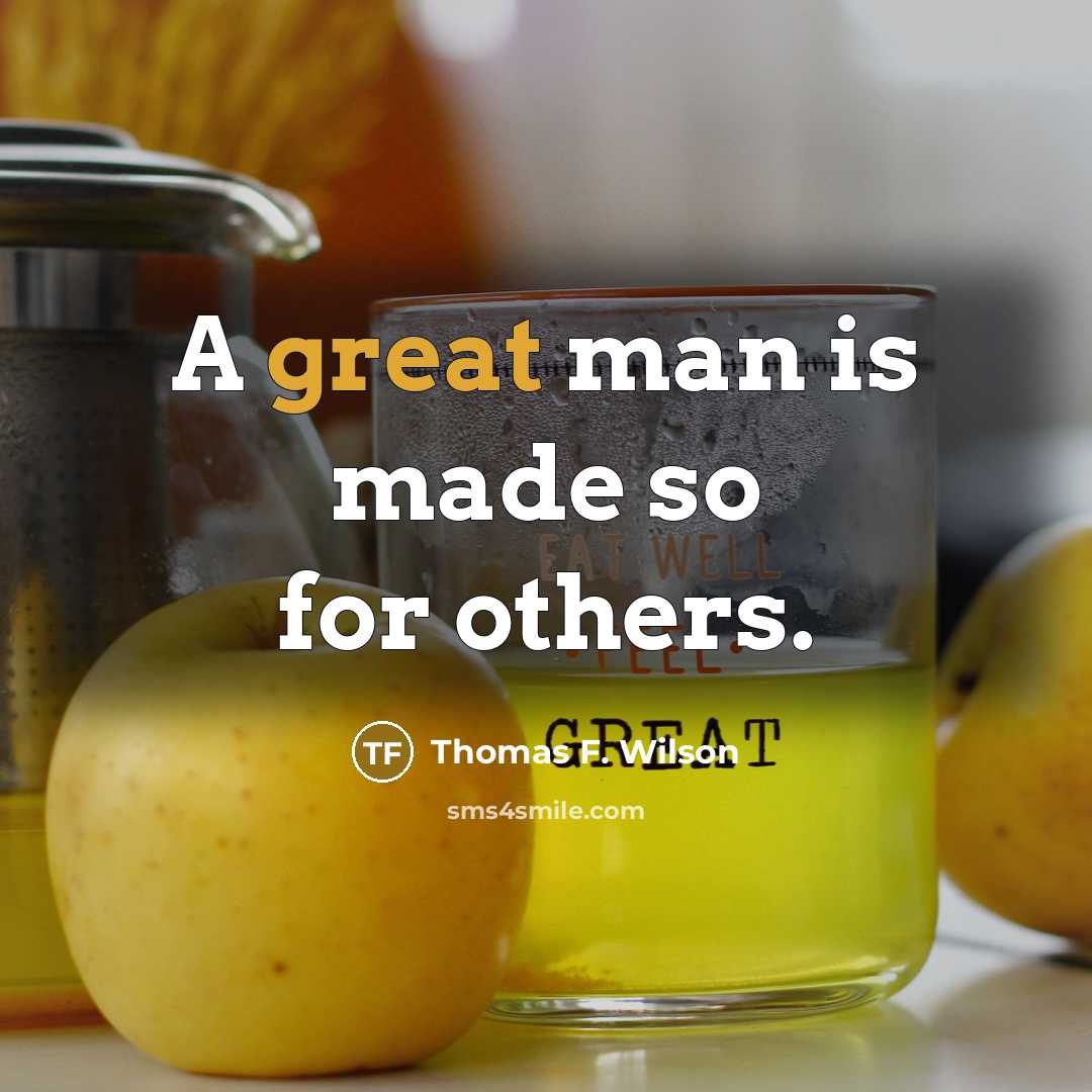 “A great man is made so for others.” quote by Thomas F. Wilson