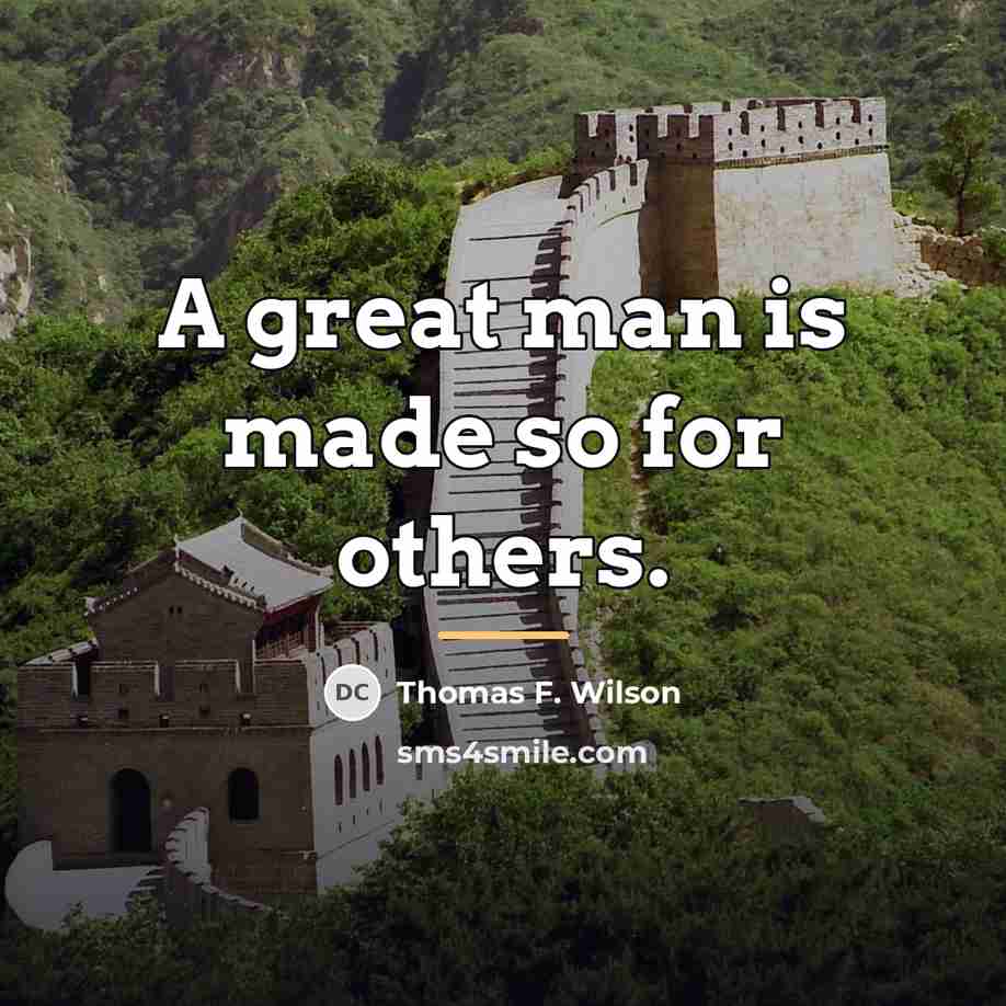 “A great man is made so for others.…” quote by Thomas F. Wilson