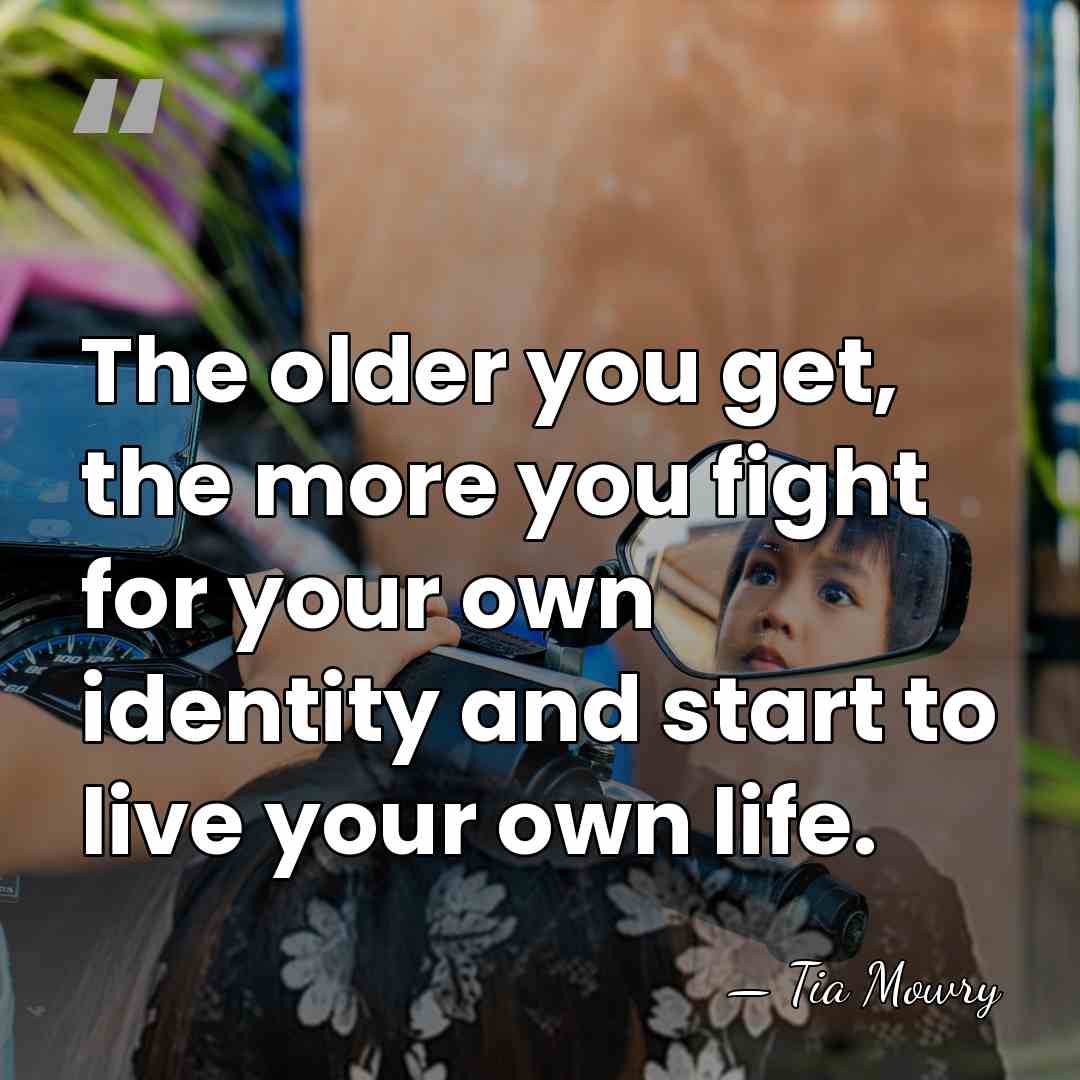 The older you get, the more you fight for your own identity&hellip; - Tia Mowry