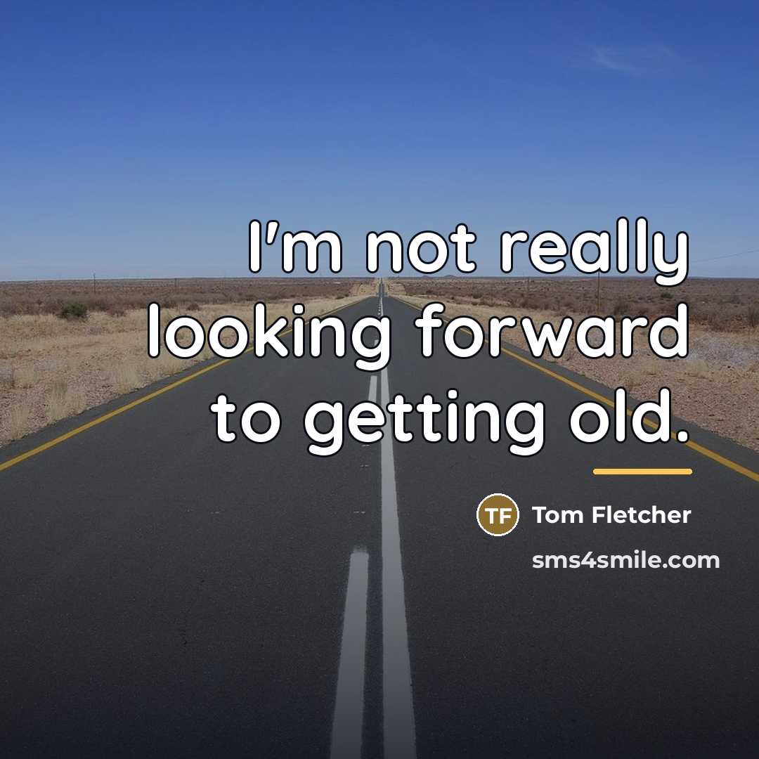 “I'm not really looking forward to getting old.…” quote by Tom Fletcher