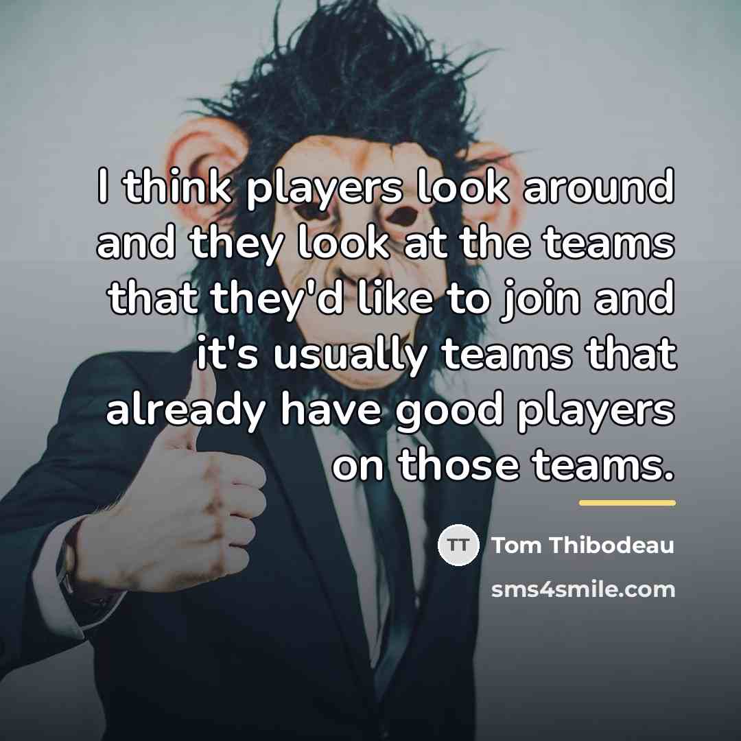 “I think players look around and they look at the…” quote by Tom Thibodeau