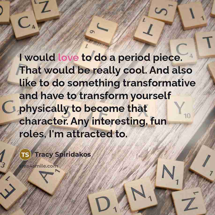 “I would love to do a period piece. That would…” quote by Tracy Spiridakos