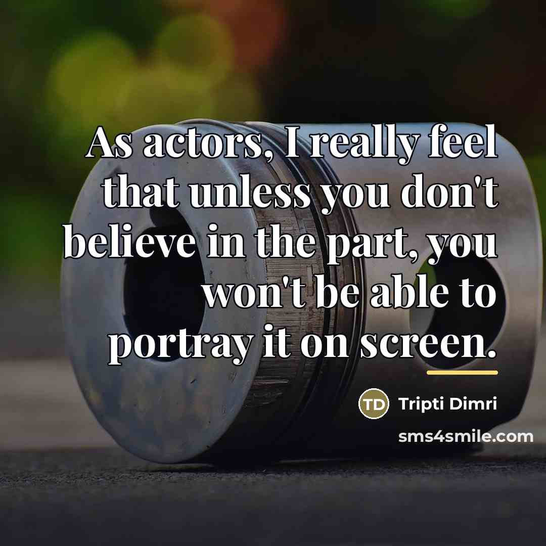 “As actors, I really feel that unless you don't believe…” quote by Tripti Dimri
