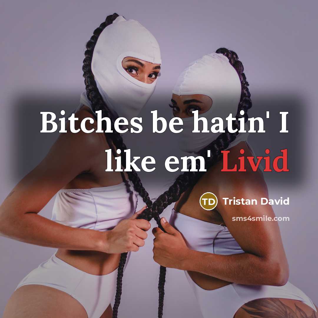 “Bitches be hatin' I like em' Livid…” quote by Tristan David