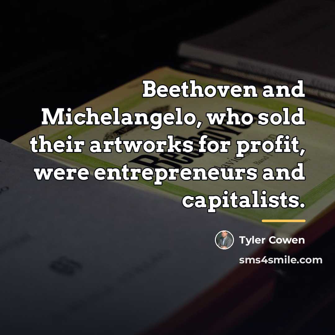 “Beethoven and Michelangelo, who sold their artworks for profit, were…” quote by Tyler Cowen
