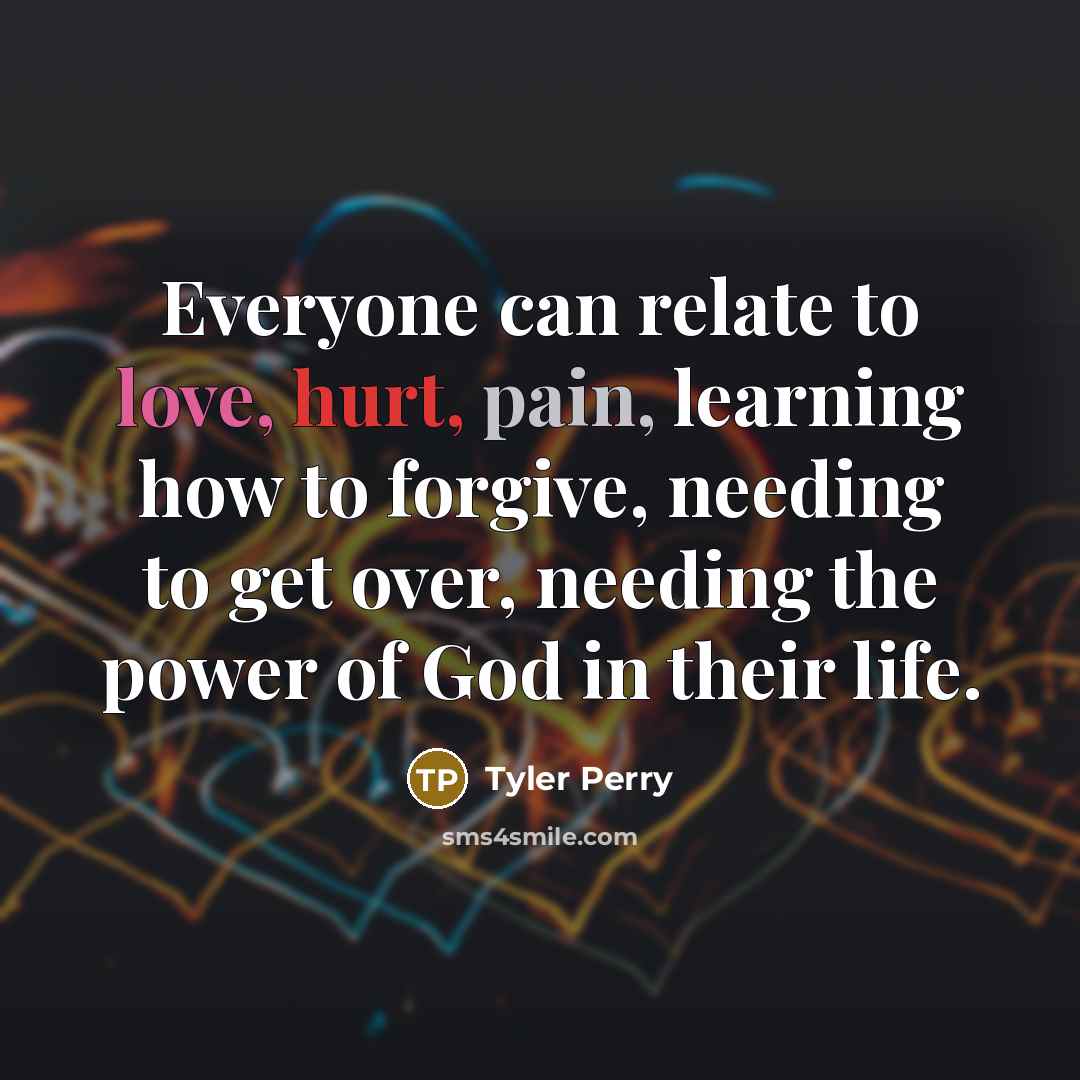 “Everyone can relate to love, hurt, pain, learning how to…” quote by Tyler Perry
