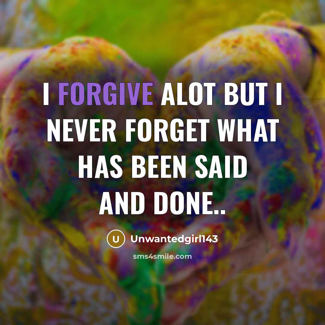 “I forgive alot but I never forget what has been…” quote by Unwantedgirl143