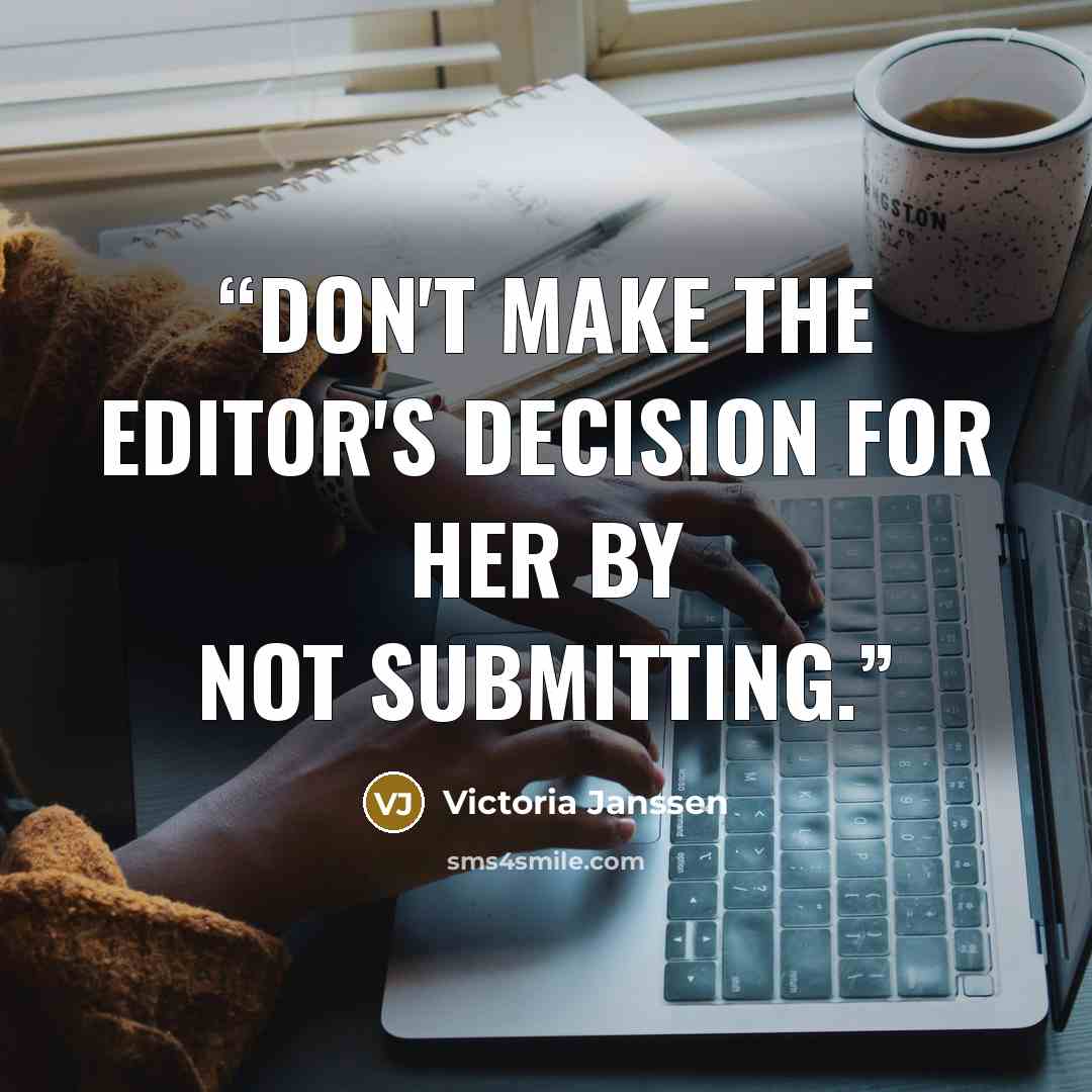 “Don't make the editor's decision for her by not submitting.” quote by Victoria Janssen