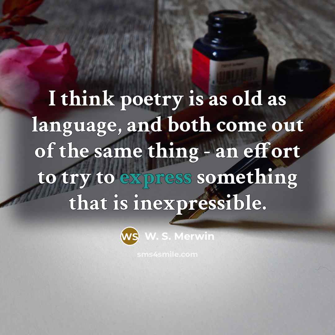“I think poetry is as old as language, and both…” quote by W. S. Merwin