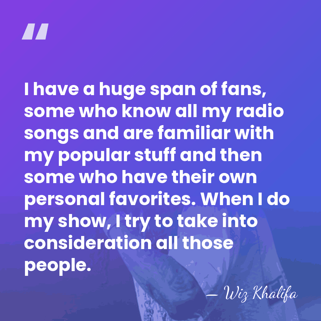 I have a huge span of fans, some who know all my&hellip; - Wiz Khalifa