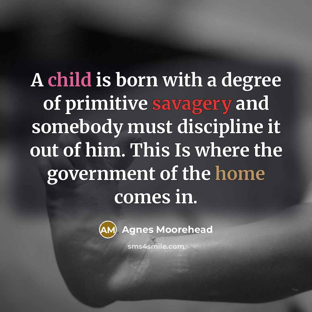 “A child is born with a degree of primitive savagery…” quote by Agnes Moorehead