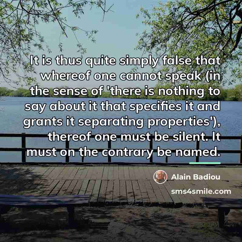“It is thus quite simply false that whereof one cannot…” quote by Alain Badiou