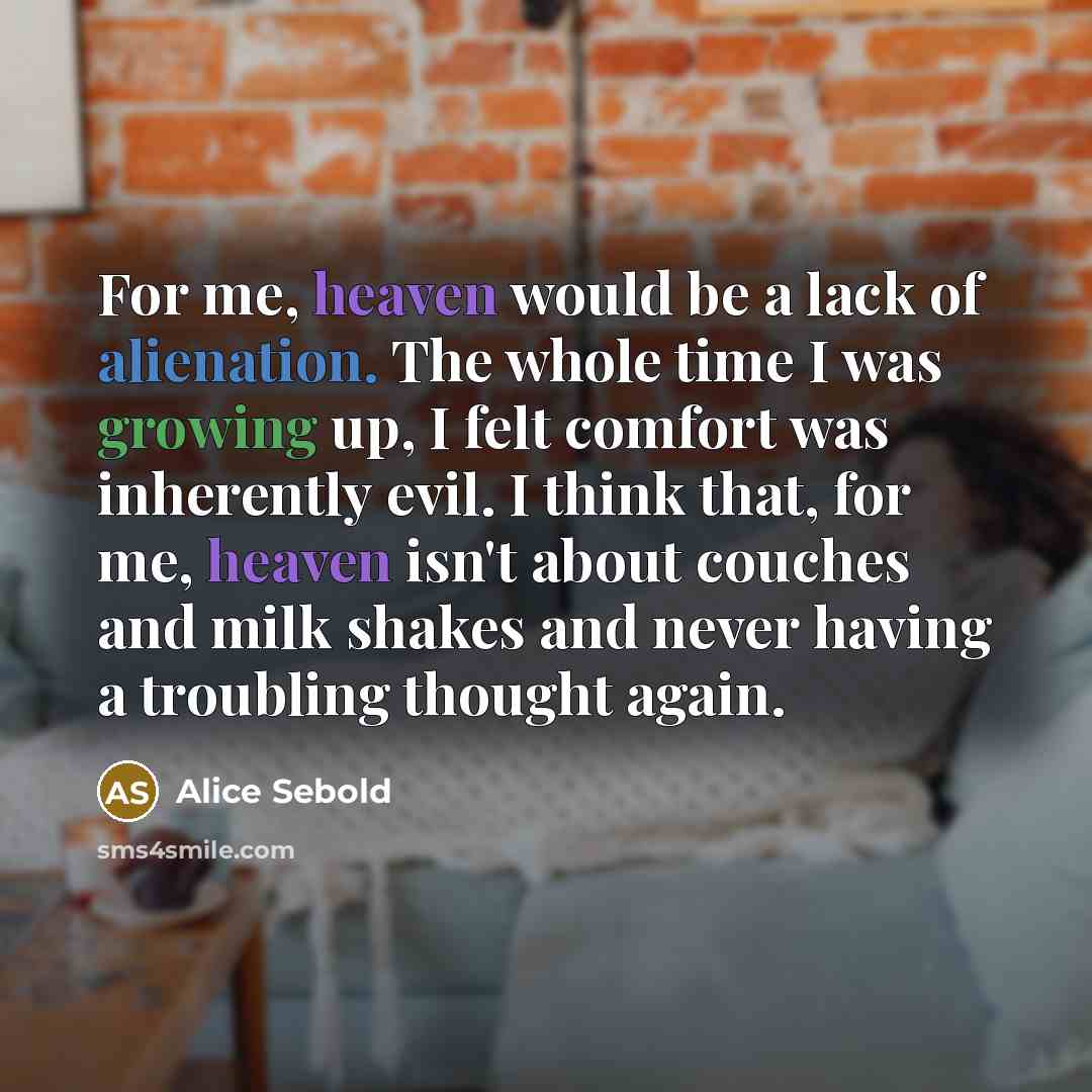 “For me, heaven would be a lack of alienation. The…” quote by Alice Sebold