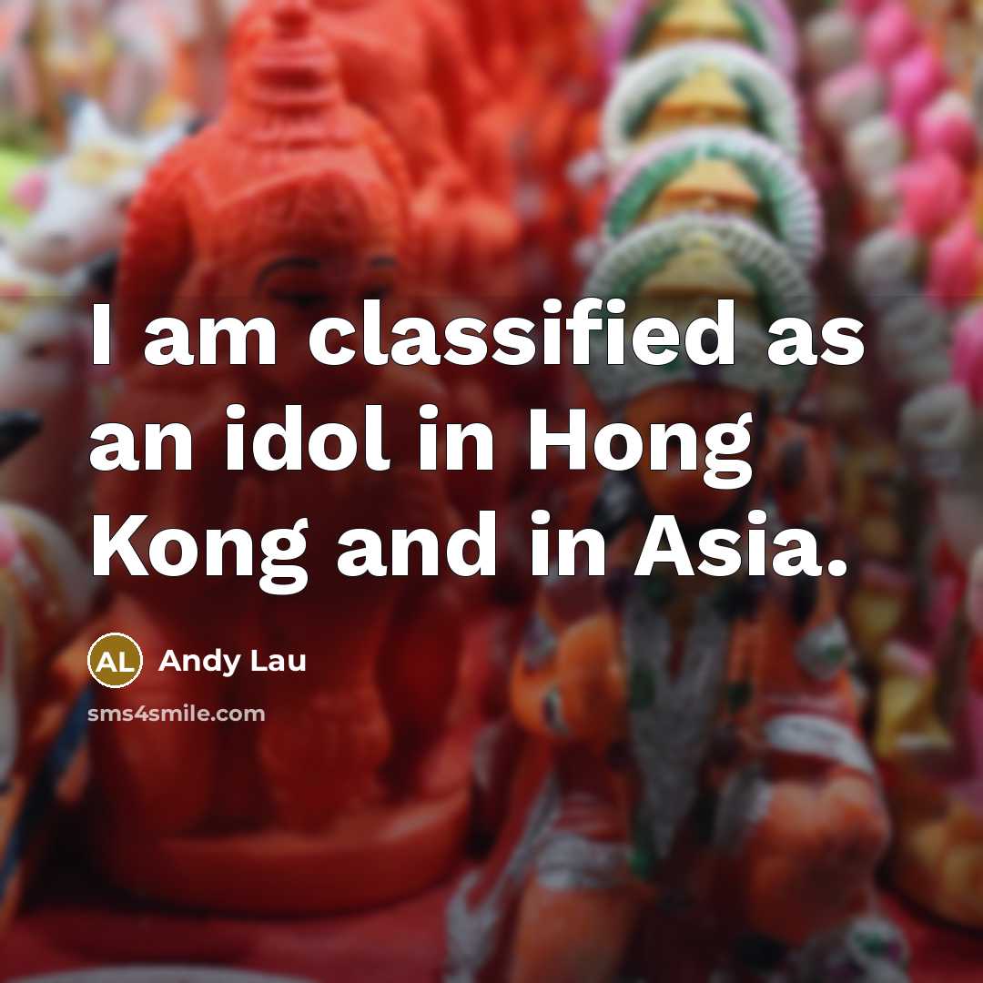 “I am classified as an idol in Hong Kong and…” quote by Andy Lau