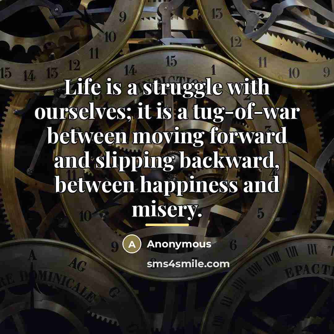 “Life is a struggle with ourselves; it is a tug-of-war…” quote by Anonymous