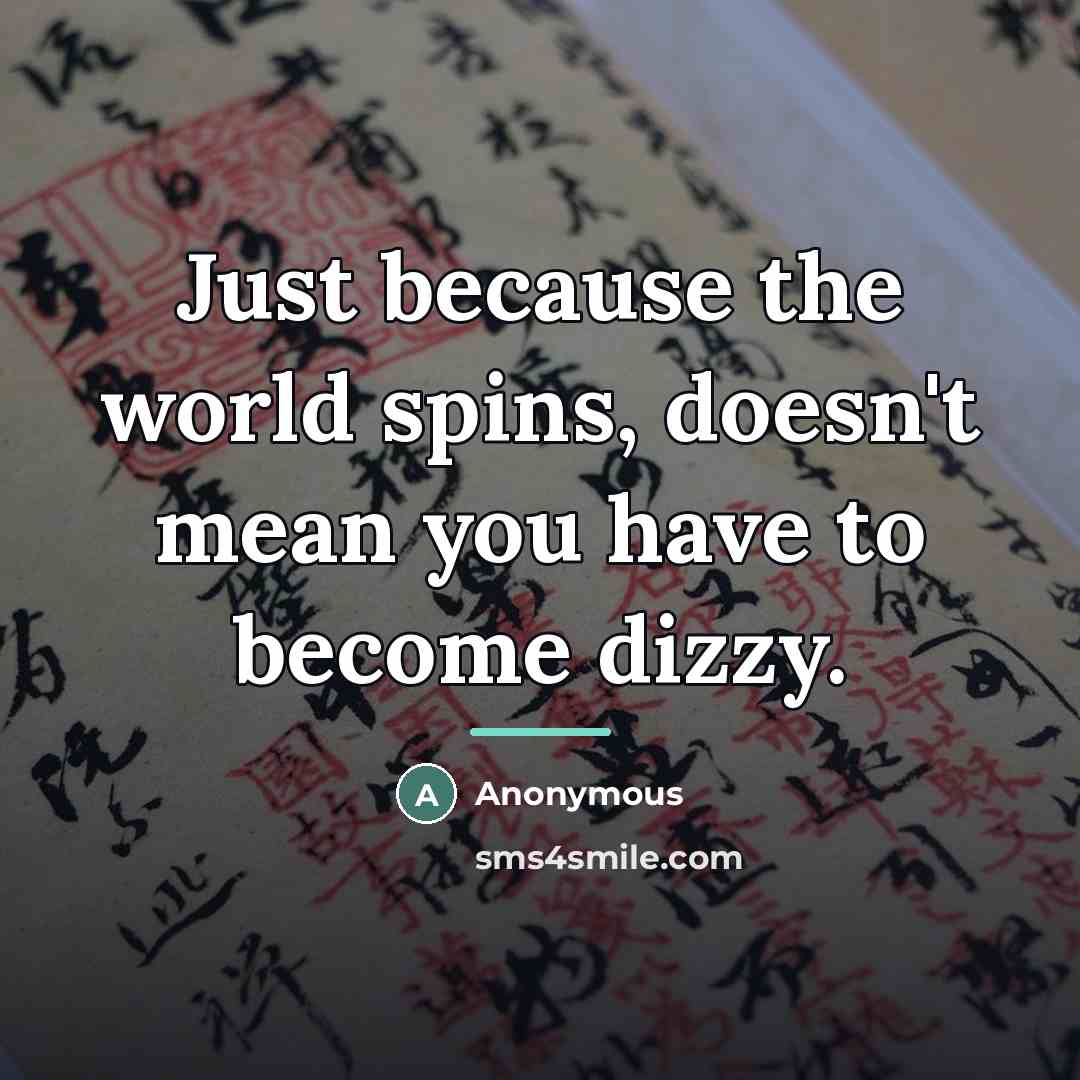 “Just because the world spins, doesn't mean you have to…” quote by Anonymous