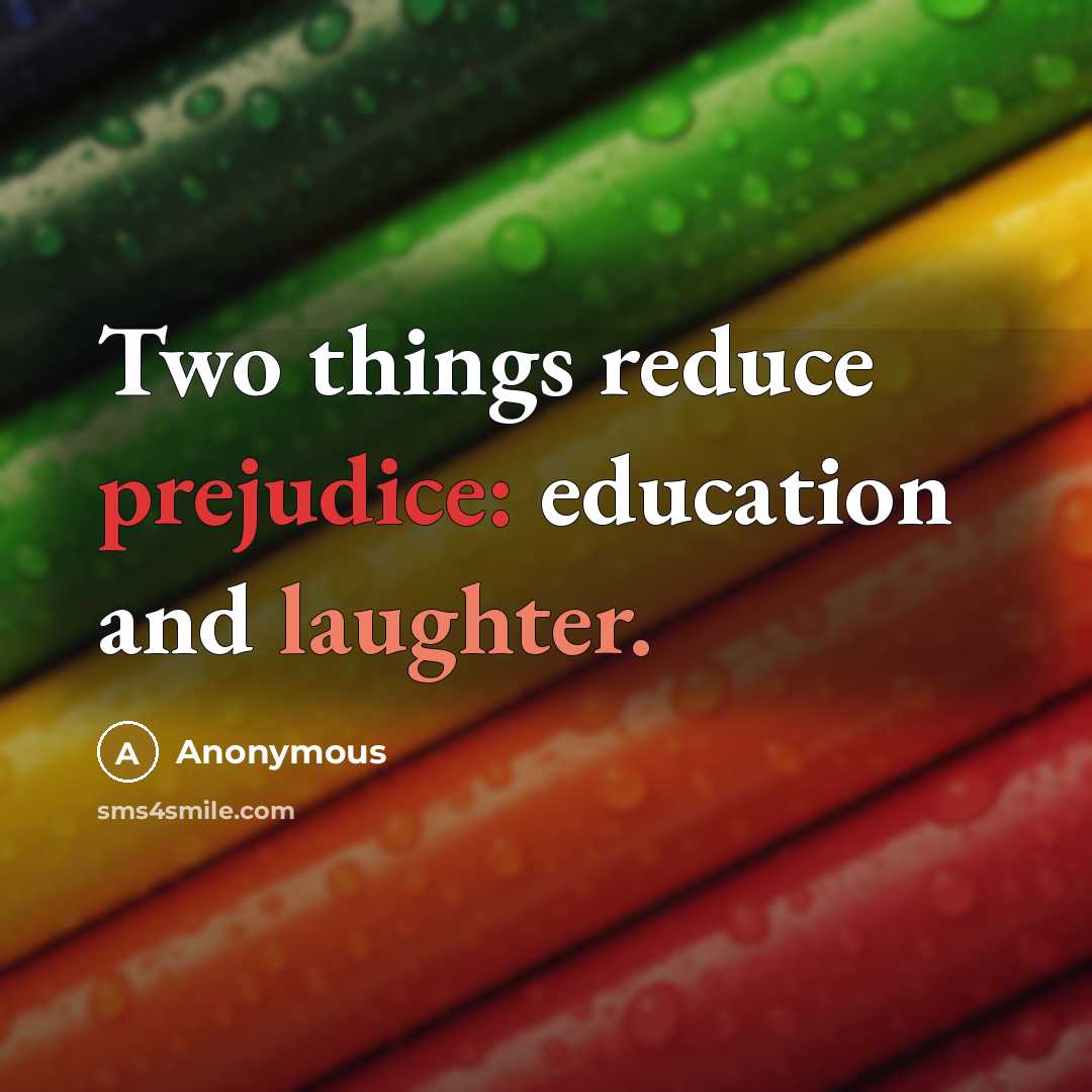 “Two things reduce prejudice: education and laughter.” quote by Anonymous