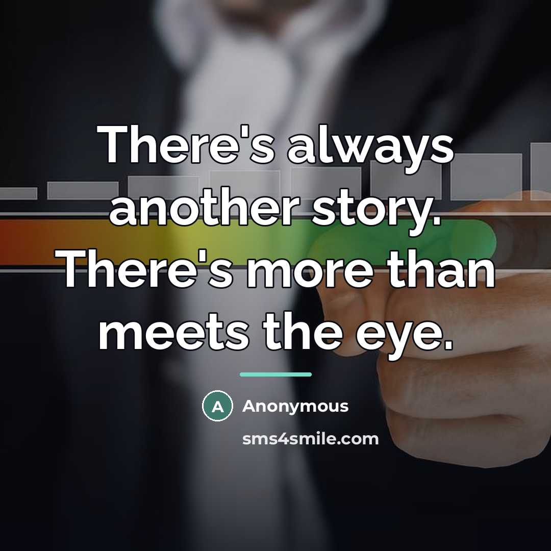 “There's always another story. There's more than meets the eye.…” quote by Anonymous