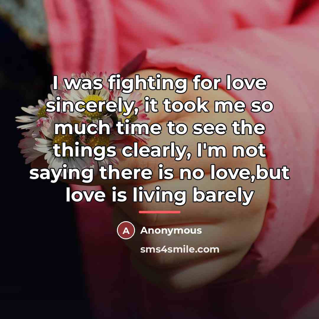 “I was fighting for love sincerely, it took me so…” quote by Anonymous