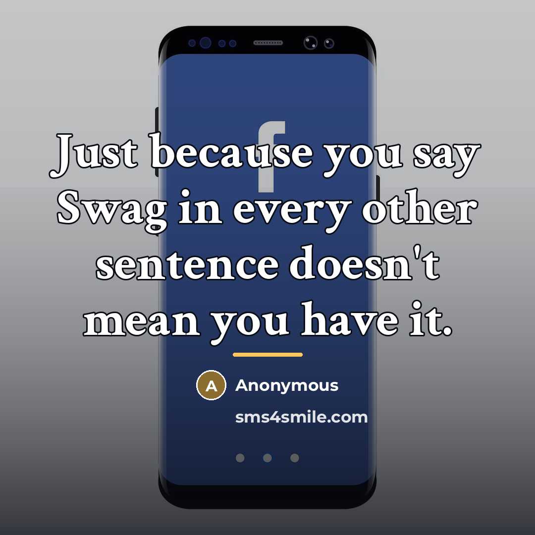 “Just because you say Swag in every other sentence doesn't…” quote by Anonymous