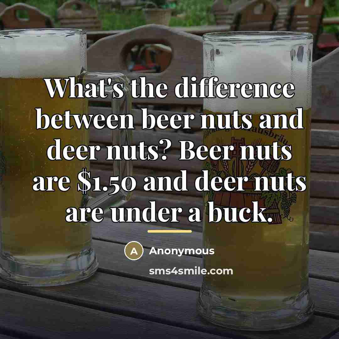 “What's the difference between beer nuts and deer nuts? Beer…” quote by Anonymous