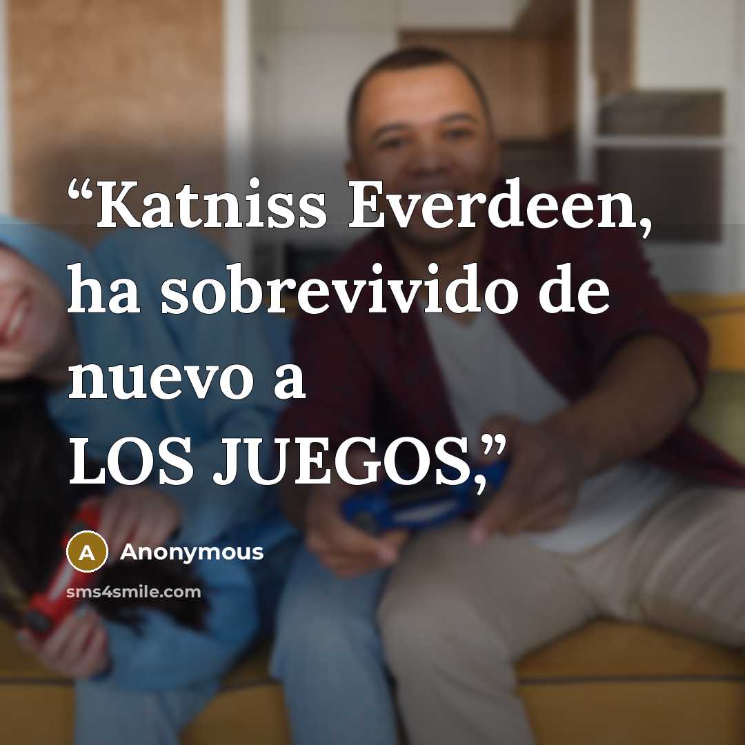 “Katniss Everdeen, ha sobrevivido de nuevo a LOS JUEGOS,” quote by Anonymous