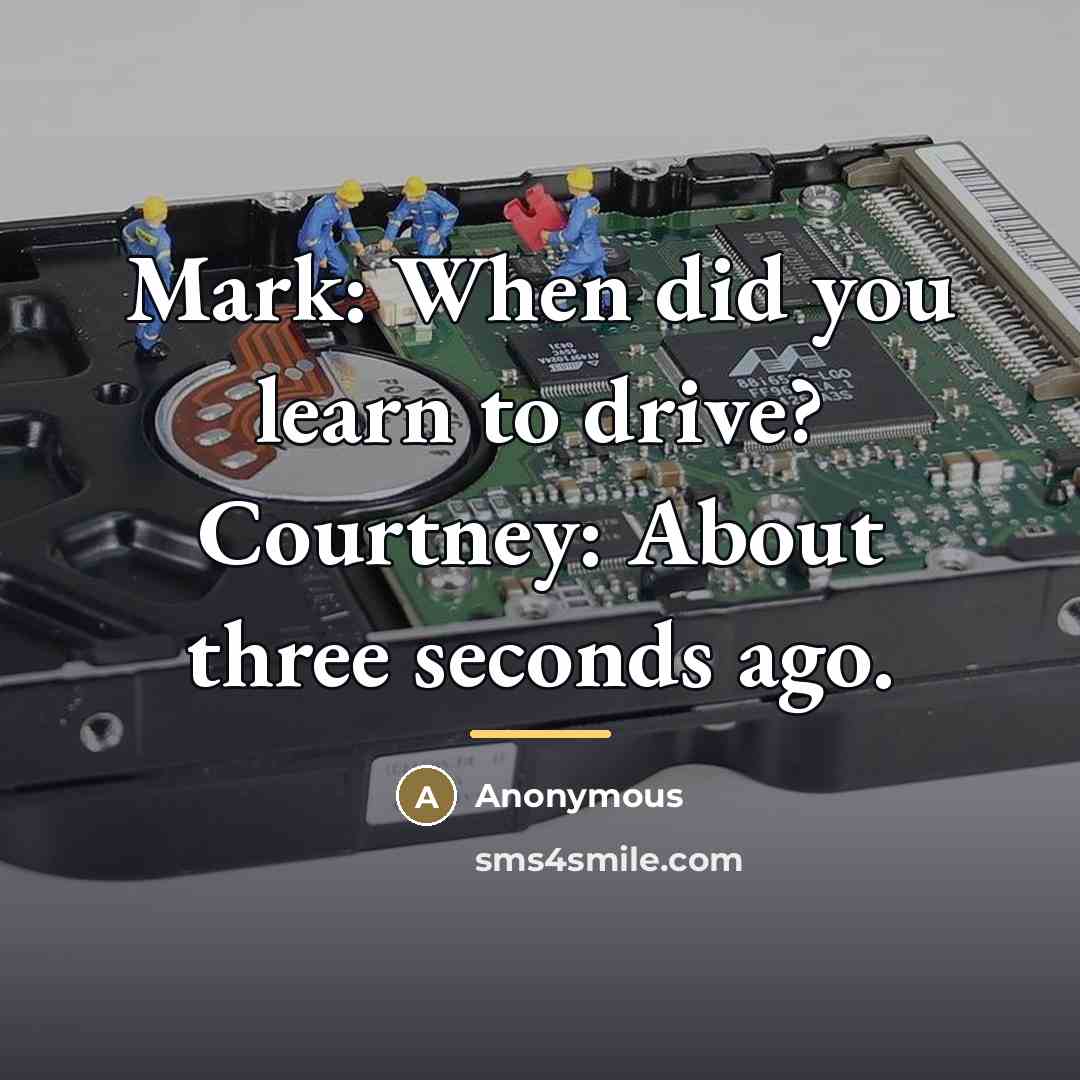 “Mark: When did you learn to drive? Courtney: About three…” quote by Anonymous