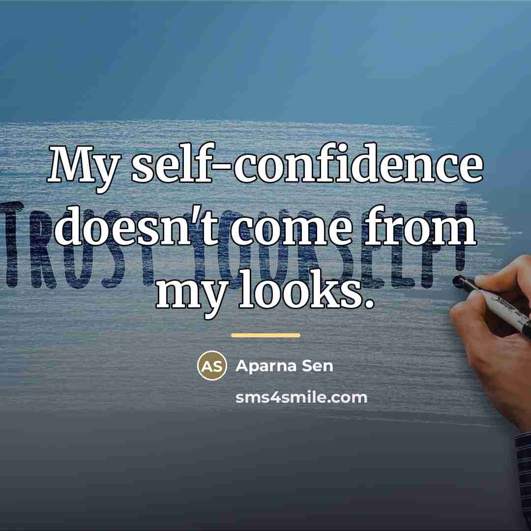 “My self-confidence doesn't come from my looks.…” quote by Aparna Sen