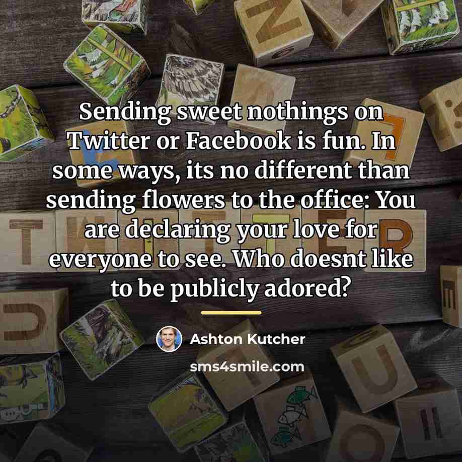 “Sending sweet nothings on Twitter or Facebook is fun. In…” quote by Ashton Kutcher