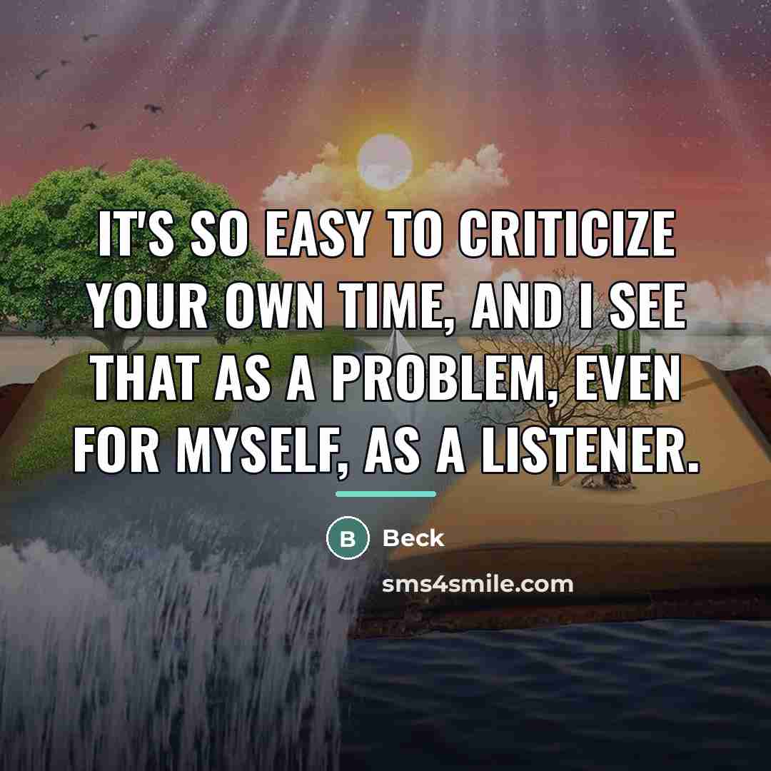 “It's so easy to criticize your own time, and I…” quote by Beck