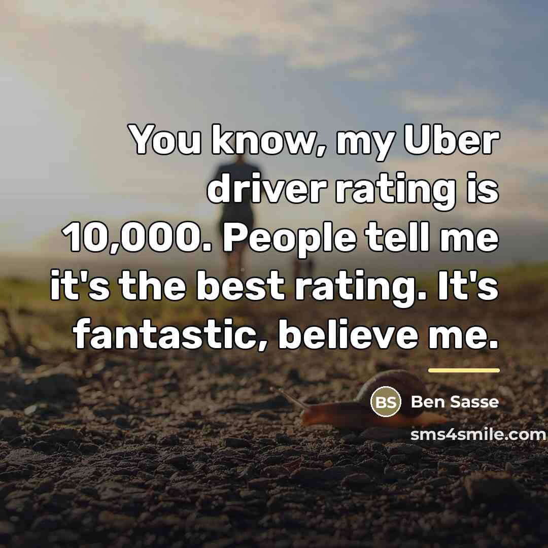 “You know, my Uber driver rating is 10,000. People tell…” quote by Ben Sasse