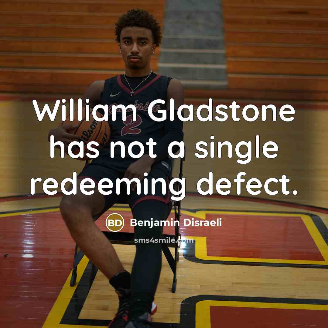 “William Gladstone has not a single redeeming defect.…” quote by Benjamin Disraeli