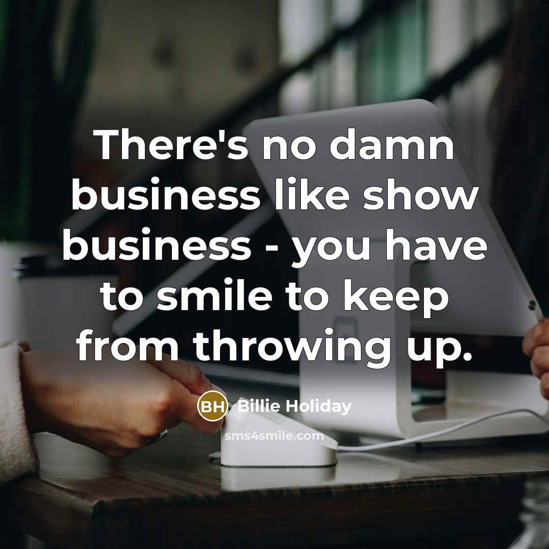 “There's no damn business like show business - you have…” quote by Billie Holiday