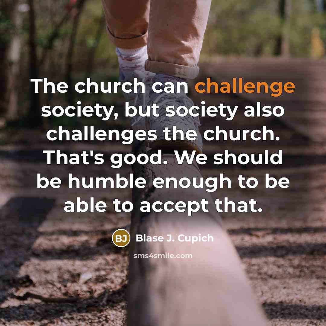 “The church can challenge society, but society also challenges the…” quote by Blase J. Cupich