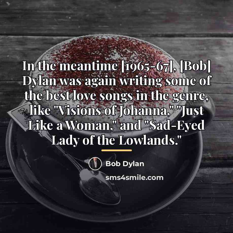 “In the meantime [1965-67], [Bob] Dylan was again writing some…” quote by Bob Dylan