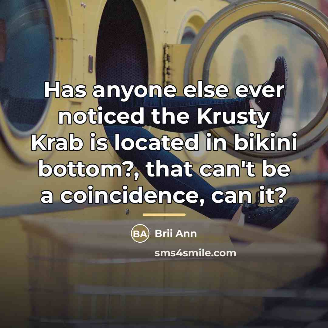 “Has anyone else ever noticed the Krusty Krab is located…” quote by Brii Ann