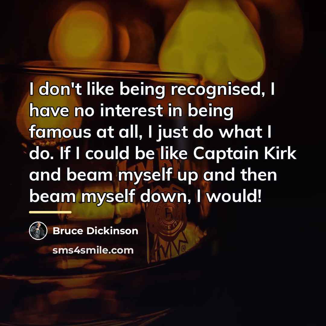 “I don't like being recognised, I have no interest in…” quote by Bruce Dickinson