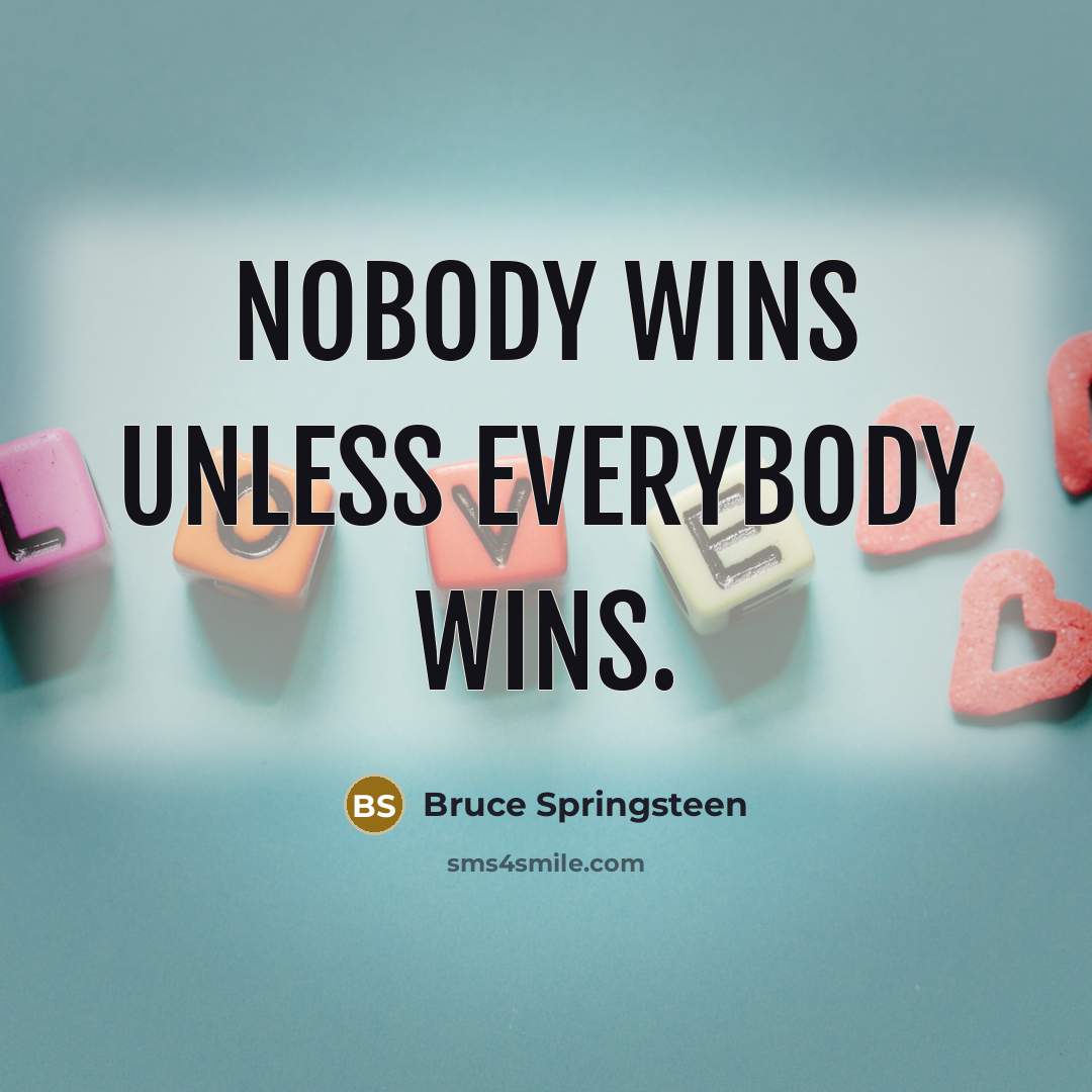 “Nobody wins unless everybody wins.…” quote by Bruce Springsteen