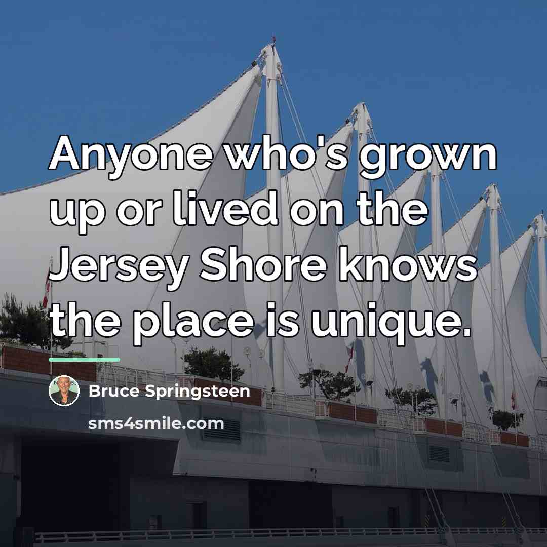 “Anyone who's grown up or lived on the Jersey Shore…” quote by Bruce Springsteen