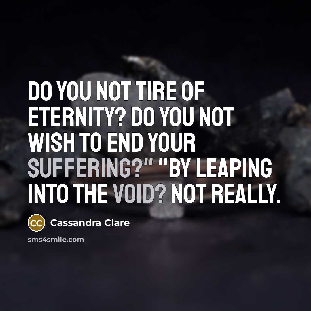 “Do you not tire of eternity? Do you not wish…” quote by Cassandra Clare