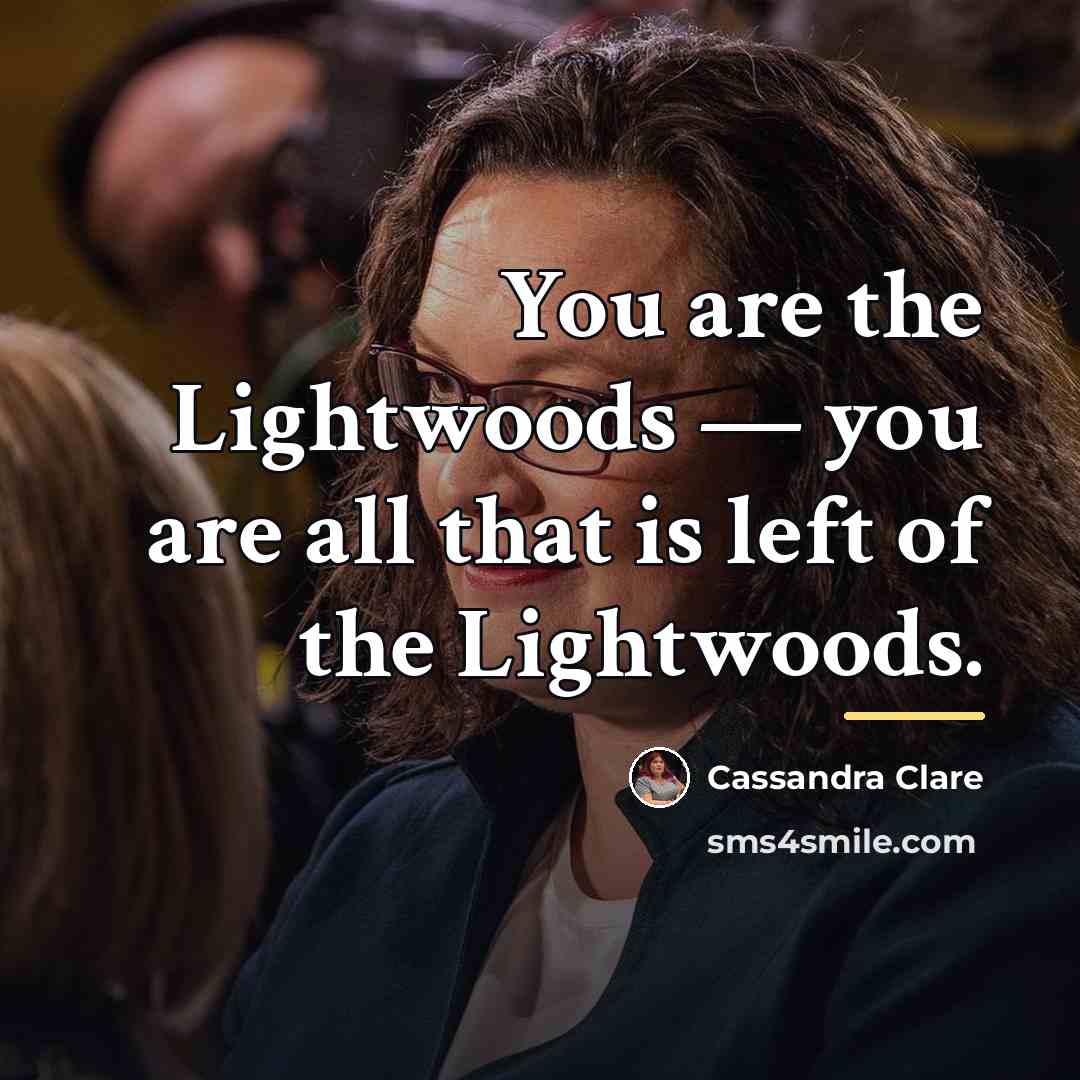 “You are the Lightwoods — you are all that is…” quote by Cassandra Clare