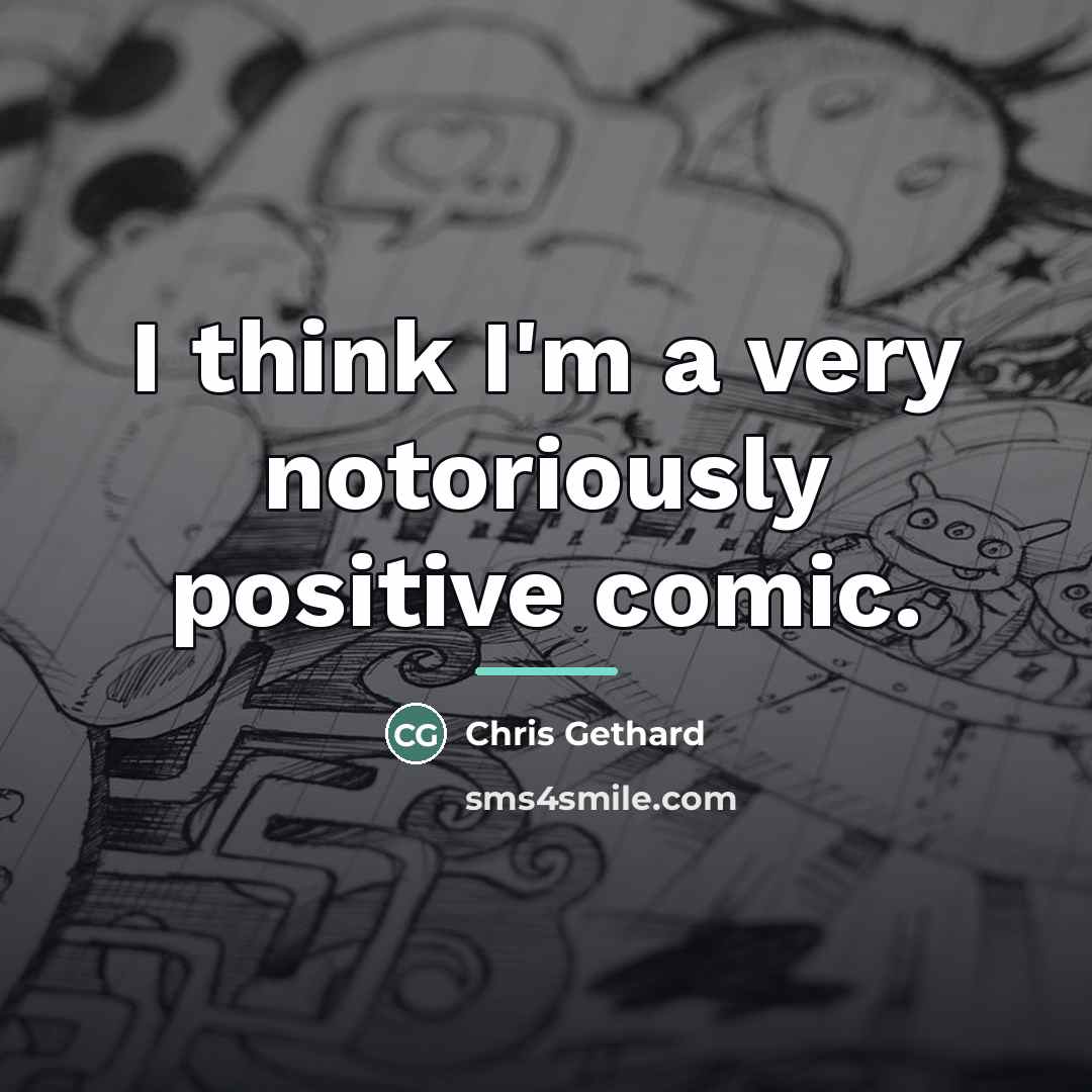 “I think I'm a very notoriously positive comic.…” quote by Chris Gethard