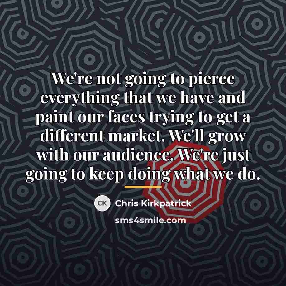 “We're not going to pierce everything that we have and…” quote by Chris Kirkpatrick