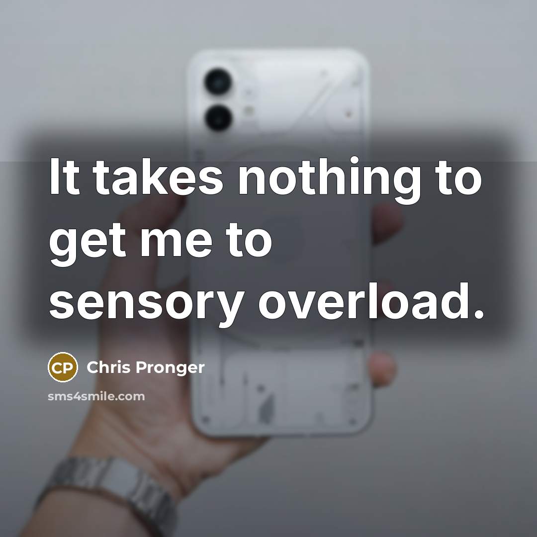 “It takes nothing to get me to sensory overload.…” quote by Chris Pronger