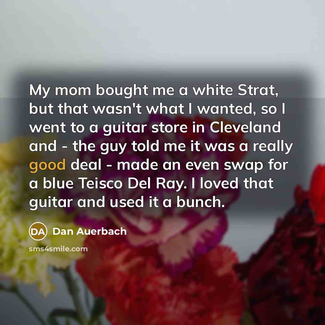 “My mom bought me a white Strat, but that wasn't…” quote by Dan Auerbach